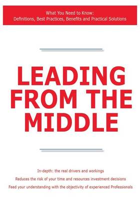 Book cover for Leading from the Middle - What You Need to Know: Definitions, Best Practices, Benefits and Practical Solutions