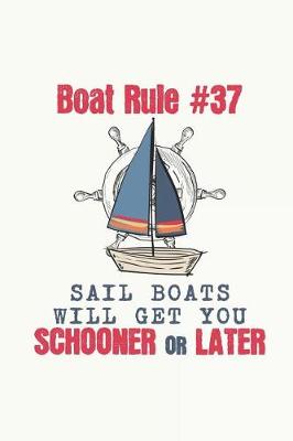 Book cover for Boat Rule #37 Sail Boats Will Get You Schooner Or Later