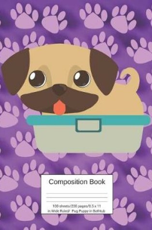 Cover of Composition Book 100 Sheets/200 Pages/8.5 X 11 In. Wide Ruled/Pug Puppy in Bathtub