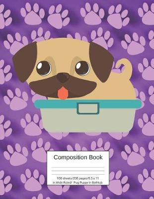 Book cover for Composition Book 100 Sheets/200 Pages/8.5 X 11 In. Wide Ruled/Pug Puppy in Bathtub