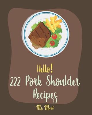 Cover of Hello! 222 Pork Shoulder Recipes