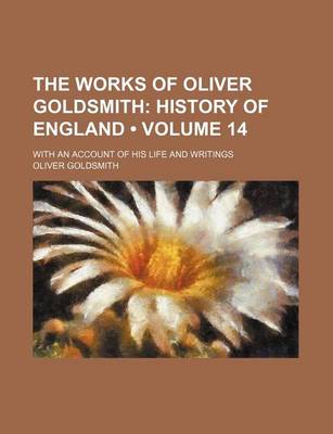 Book cover for The Works of Oliver Goldsmith (Volume 14); History of England. with an Account of His Life and Writings