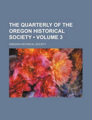 Book cover for The Quarterly of the Oregon Historical Society (Volume 3)