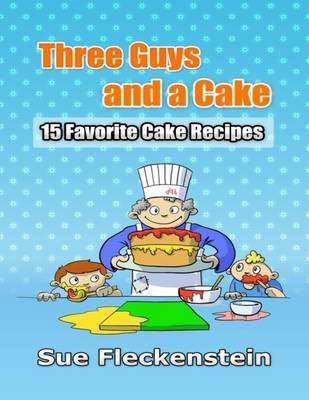 Book cover for Three Guys and a Cake: 15 Favorite Cake Recipes