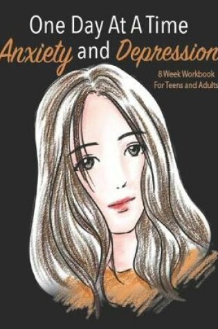 Cover of One Day At A Time Anxiety And Depression 8 Week Workbook For Teens And Adults