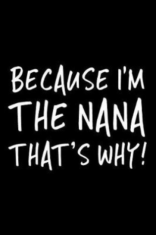 Cover of Because I'm The Nana That's Why!