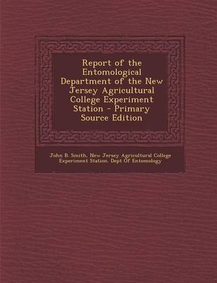 Book cover for Report of the Entomological Department of the New Jersey Agricultural College Experiment Station - Primary Source Edition