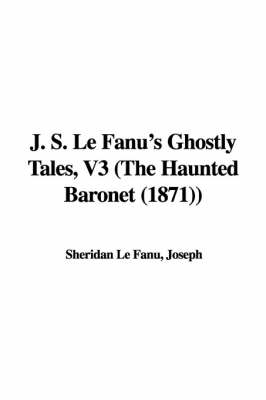 Book cover for J. S. Le Fanu's Ghostly Tales, V3 (the Haunted Baronet (1871))