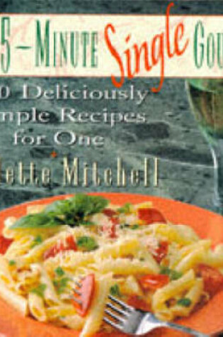 Cover of The 15-Minute Single Gourmet: 100 Deliciously Simp Le Recipes for One