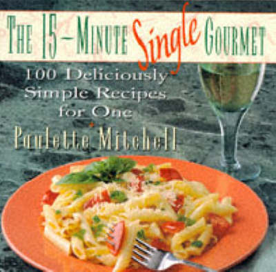 Book cover for The 15-Minute Single Gourmet: 100 Deliciously Simp Le Recipes for One