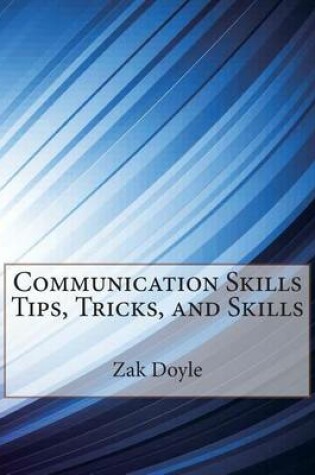 Cover of Communication Skills Tips, Tricks, and Skills