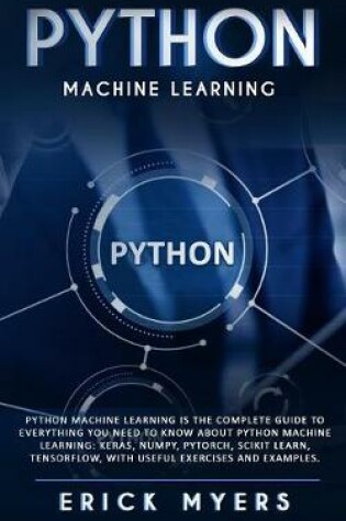 Cover of Python Machine Learning Is The Complete Guide To Everything You Need To Know About Python Machine Learning