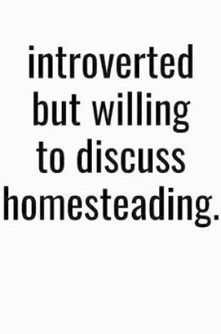 Cover of Introverted But Willing To Discuss Homesteading