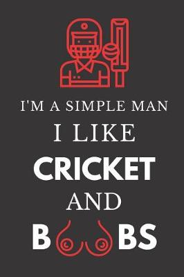 Book cover for I'm a Simple Man I Like Cricket and Boobs