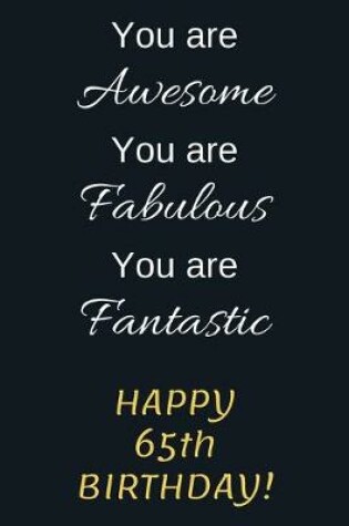 Cover of You are Awesome You are Fabulous You are Fantastic Happy 65th Birthday