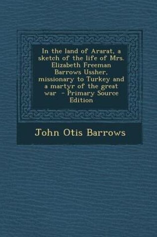 Cover of In the Land of Ararat, a Sketch of the Life of Mrs. Elizabeth Freeman Barrows Ussher, Missionary to Turkey and a Martyr of the Great War - Primary Sou