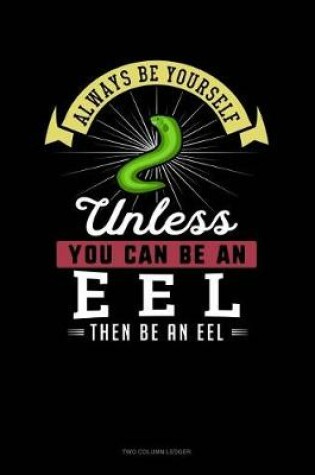 Cover of Always Be Yourself Unless You Can Be an Eel Then Be an Eel