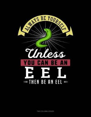 Cover of Always Be Yourself Unless You Can Be an Eel Then Be an Eel