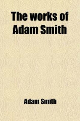 Cover of The Works of Adam Smith (Volume 4); The Nature and Causes of the Wealth of Nations