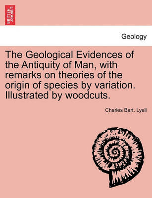 Book cover for The Geological Evidences of the Antiquity of Man, with Remarks on Theories of the Origin of Species by Variation. Illustrated by Woodcuts.