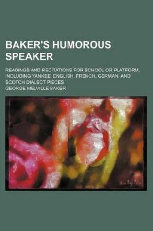 Cover of Baker's Humorous Speaker; Readings and Recitations for School or Platform, Including Yankee, English, French, German, and Scotch Dialect Pieces