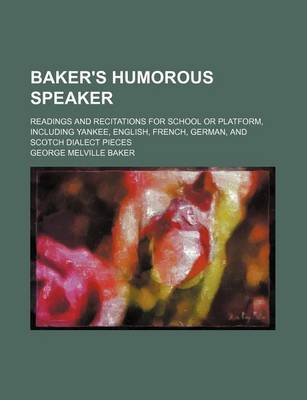 Book cover for Baker's Humorous Speaker; Readings and Recitations for School or Platform, Including Yankee, English, French, German, and Scotch Dialect Pieces