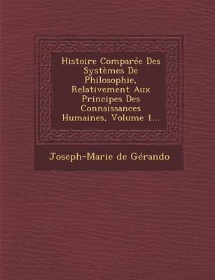 Book cover for Histoire Comparee Des Systemes de Philosophie, Relativement Aux Principes Des Connaissances Humaines, Volume 1...