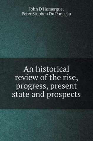 Cover of An historical review of the rise, progress, present state and prospects