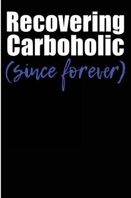 Book cover for Recovering Carboholic Since Forever