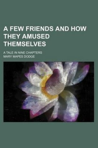 Cover of A Few Friends and How They Amused Themselves; A Tale in Nine Chapters