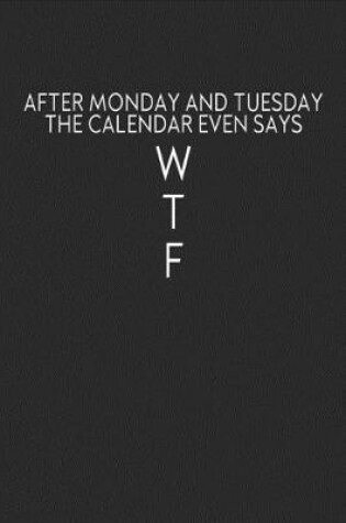 Cover of After Monday And Tuesday Even The Calendar Even Says W T F