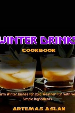 Cover of Winter Drinks Cookbook: Warm Winter Dishes for Cold Weather Fun with very Simple Ingredients