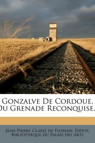 Cover of Gonzalve De Cordoue, Ou Grenade Reconquise...