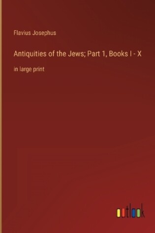 Cover of Antiquities of the Jews; Part 1, Books I - X