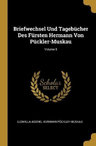 Cover of Briefwechsel Und Tageb�cher Des F�rsten Hermann Von P�ckler-Muskau; Volume 5