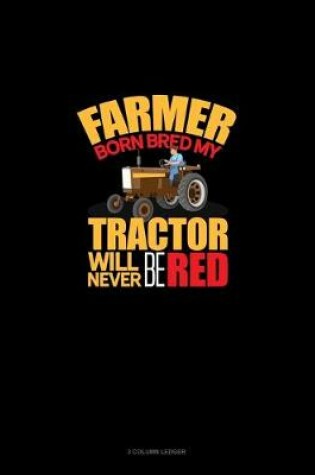 Cover of Farmer Born Bred My Tractor Will Never Be Red