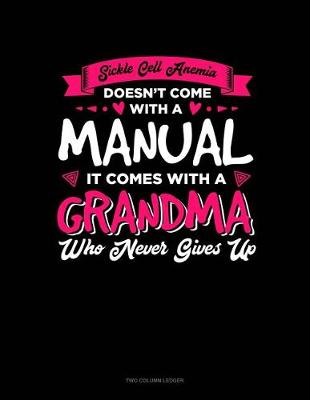 Cover of Sickle Cell Anemia Doesn't Come with a Manual It Comes with a Grandma Who Never Gives Up