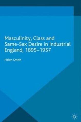Cover of Masculinity, Class and Same-Sex Desire in Industrial England, 1895-1957