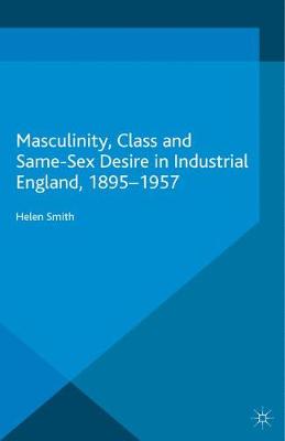 Cover of Masculinity, Class and Same-Sex Desire in Industrial England, 1895-1957