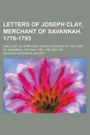 Cover of Letters of Joseph Clay, Merchant of Savannah, 1776-1793; And a List of Ships and Vessels Entered at the Port of Savannah, for May 1765, 1766 and 1767 ...