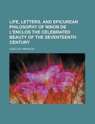 Book cover for Life, Letters, and Epicurean Philosophy of Ninon de L'Enclos the Celebrated Beauty of the Seventeenth Century