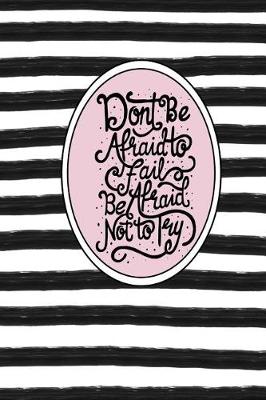 Book cover for Don't Be Afraid to Fail, Be Afraid to Not Try