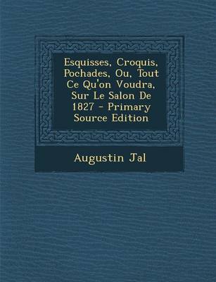 Book cover for Esquisses, Croquis, Pochades, Ou, Tout Ce Qu'on Voudra, Sur Le Salon de 1827 - Primary Source Edition