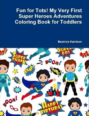 Book cover for Fun for Tots! My Very First Super Heroes Adventures Coloring Book for Toddlers