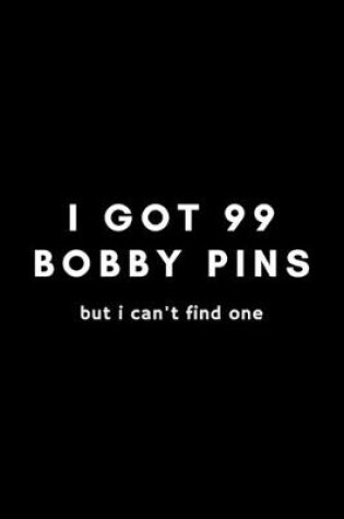 Cover of I Got 99 Bobby Pins But I Can't Find One