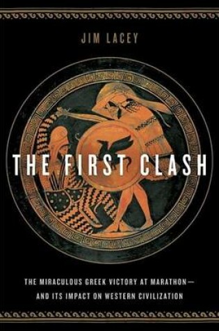 Cover of First Clash, The: The Miraculous Greek Victory at Marathon and Its Impact on Western Civilization