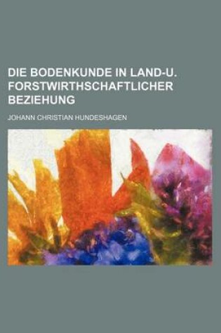 Cover of Die Bodenkunde in Land-U. Forstwirthschaftlicher Beziehung