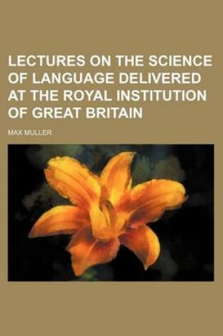 Cover of Lectures on the Science of Language Delivered at the Royal Institution of Great Britain