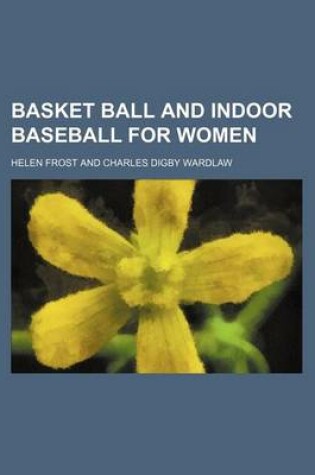 Cover of Basket Ball and Indoor Baseball for Women