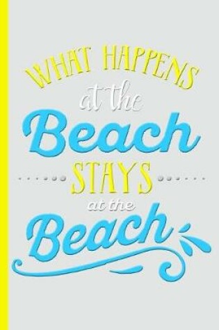 Cover of What Happens at the Beach Stays at the Beach